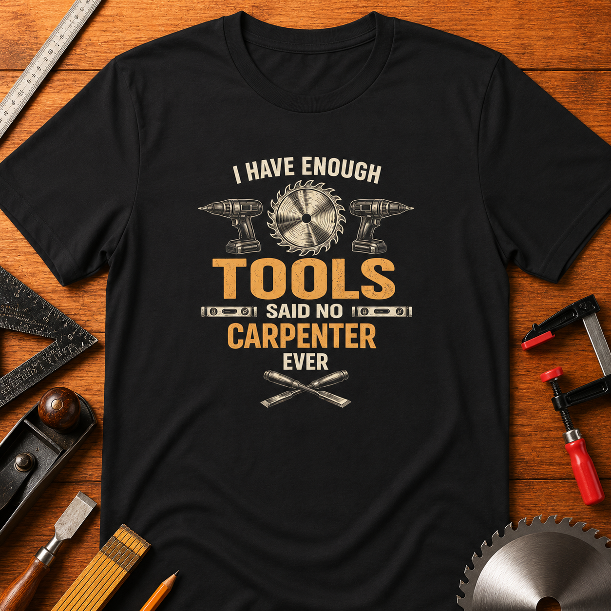 I Have Enough Tools said no Carpenter Ever