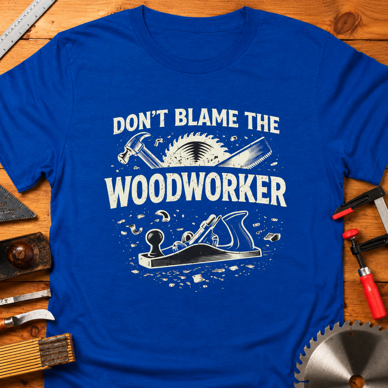 Don’t Blame the Woodworker T-Shirt