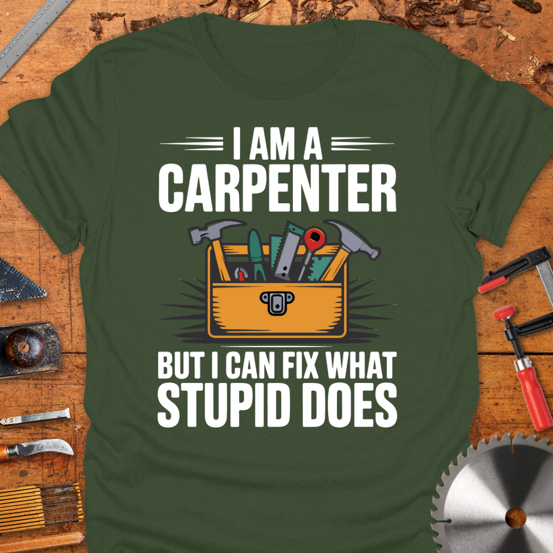 I Am A Carpenter But I Can Fix What Stupid Does