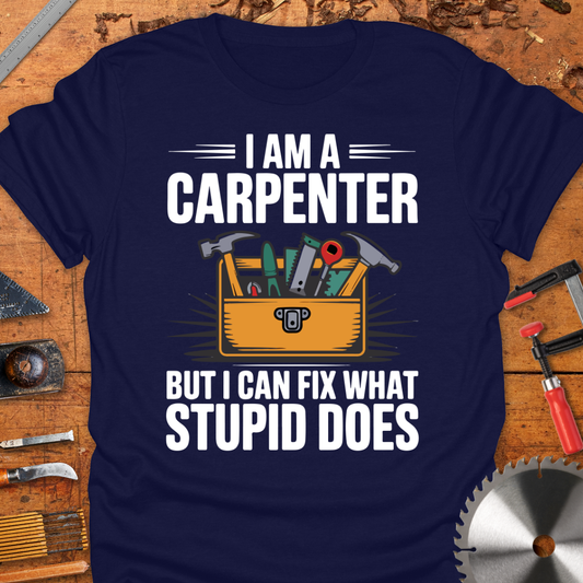 I Am A Carpenter But I Can Fix What Stupid Does