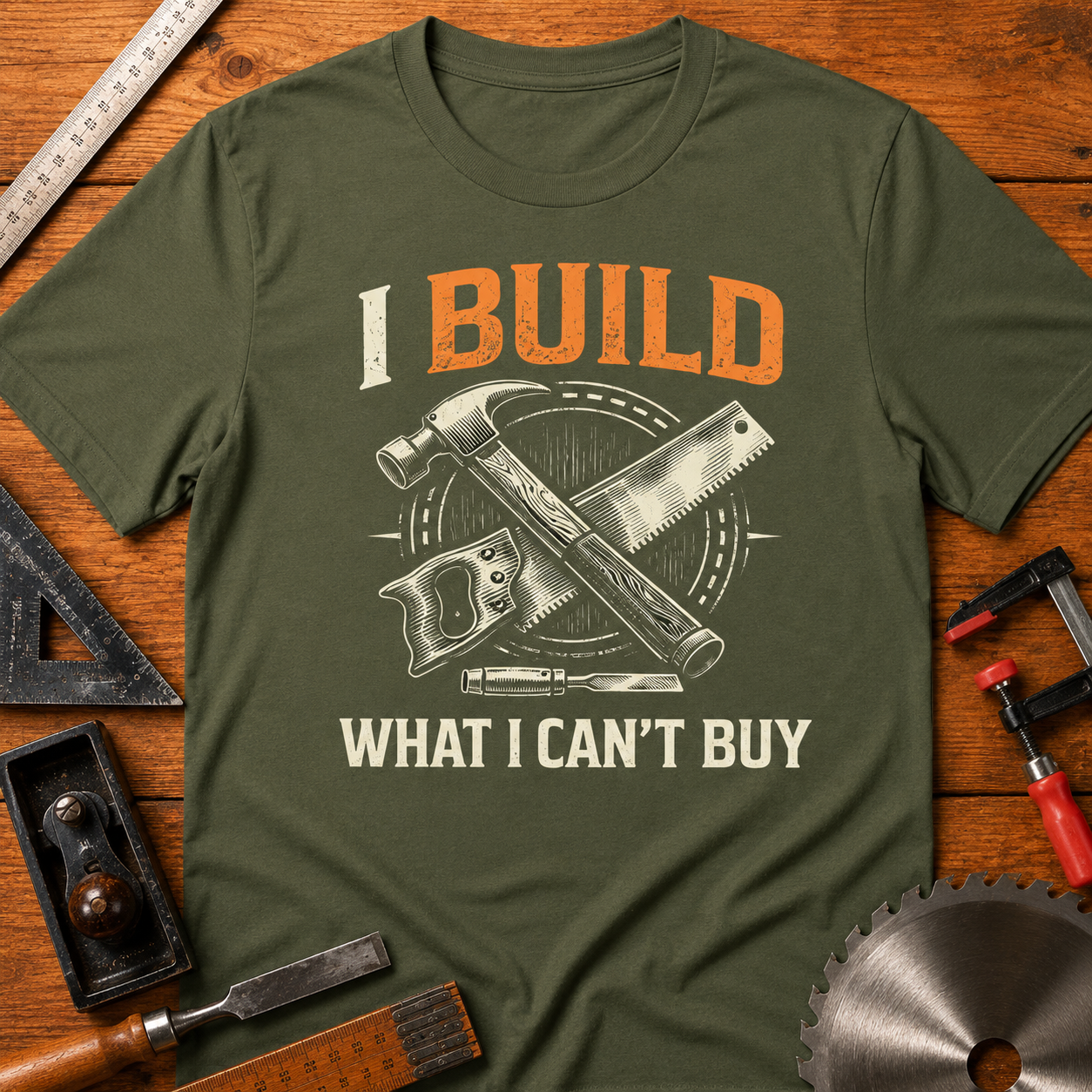 I BUILD WHAT I CAN’T BUY Woodworking T-Shirt