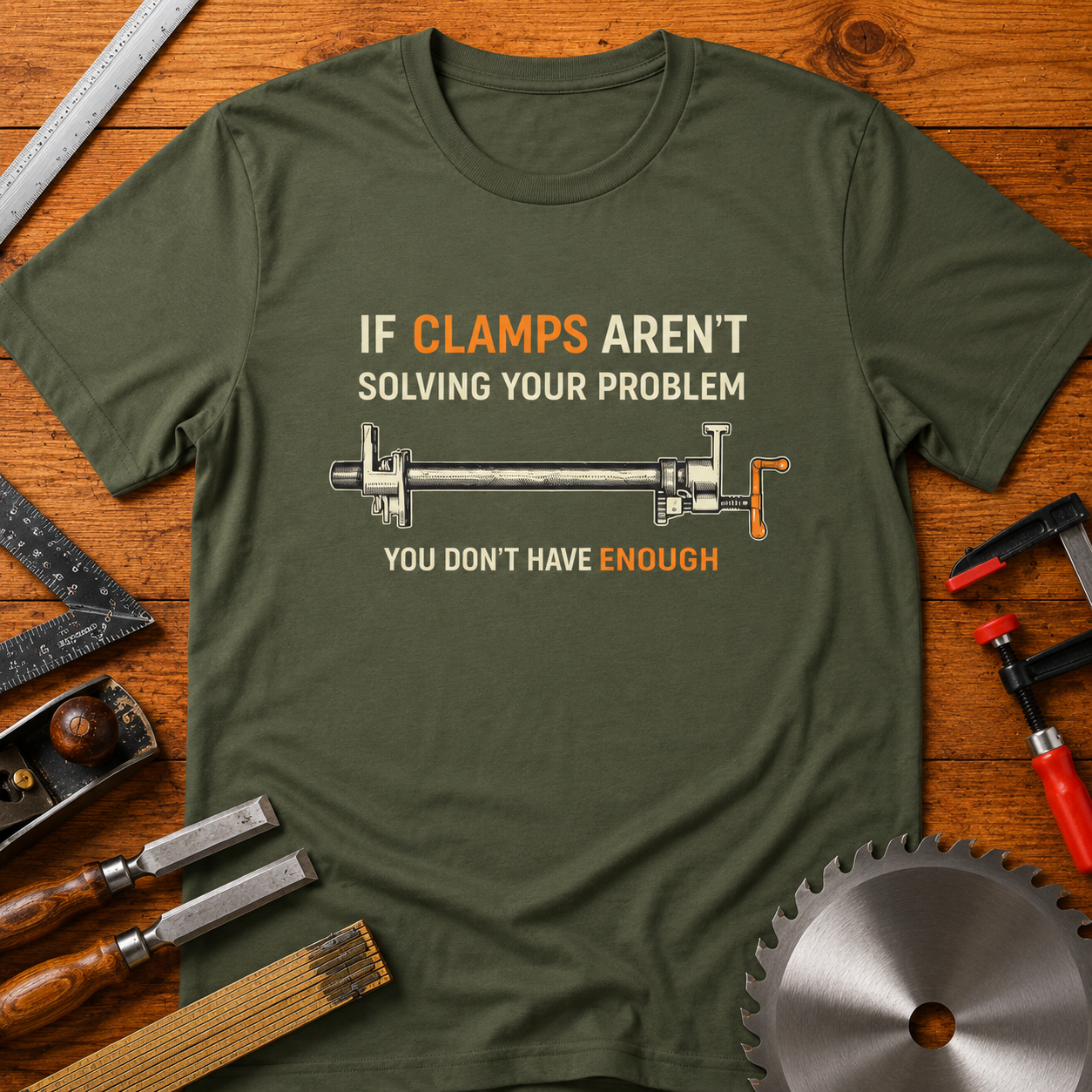 Woodworking T-Shirt — "If Clamps Aren't Solving Your Problem, You Don't Have Enough"