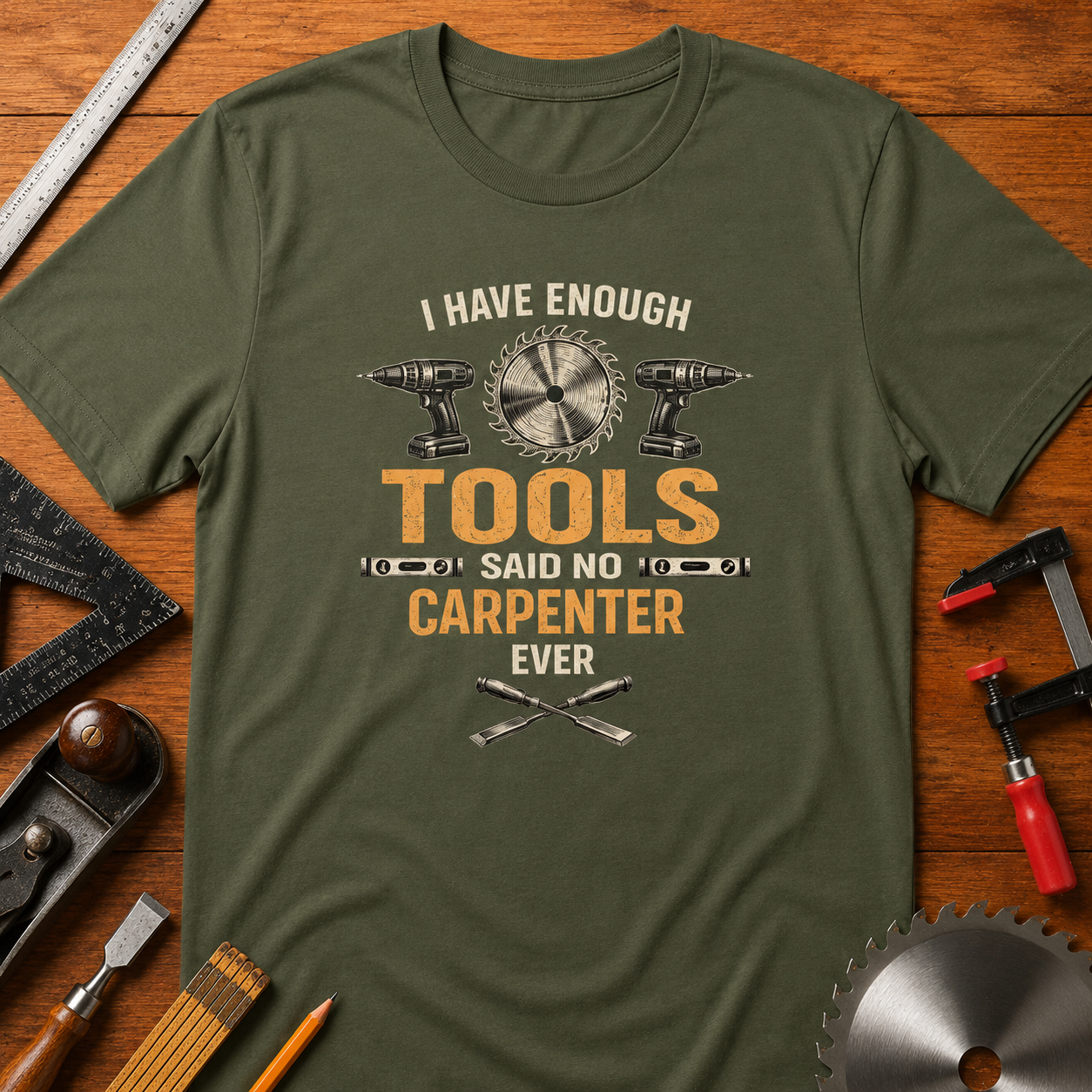 I Have Enough Tools said no Carpenter Ever