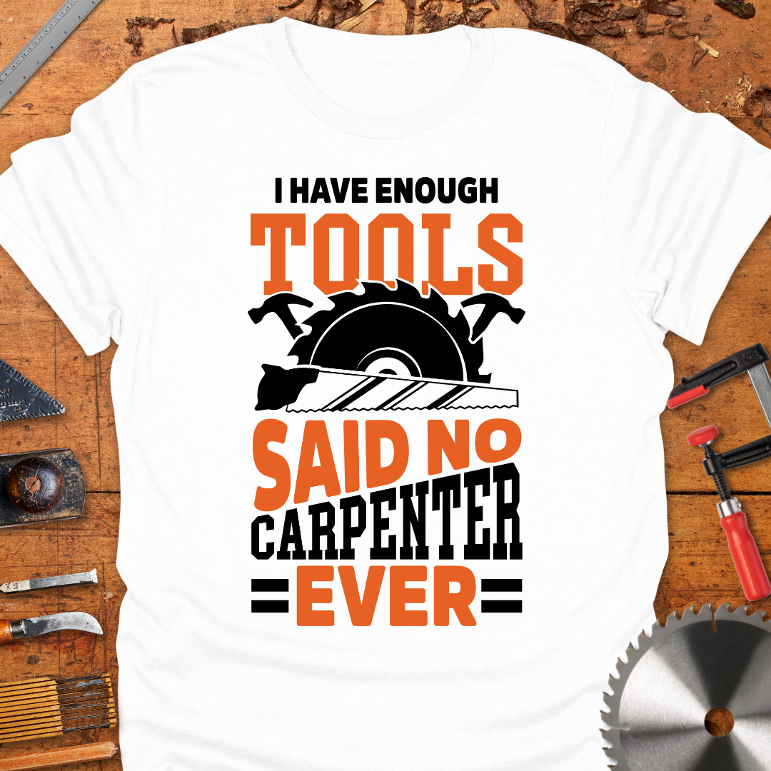 I Have Enough Tools Said No Carpenter Ever