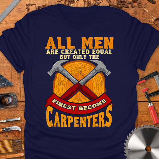 All Men Are Created Equal But Only The Finest Become Carpenters