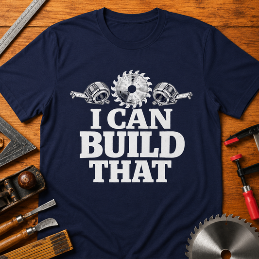 I Can Build That T-Shirt — Funny Woodworking Tee