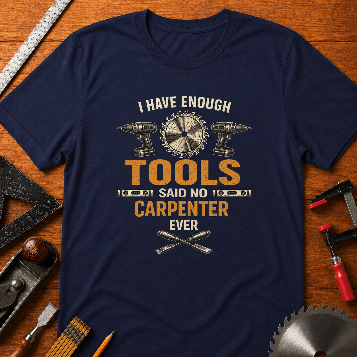 I Have Enough Tools said no Carpenter Ever