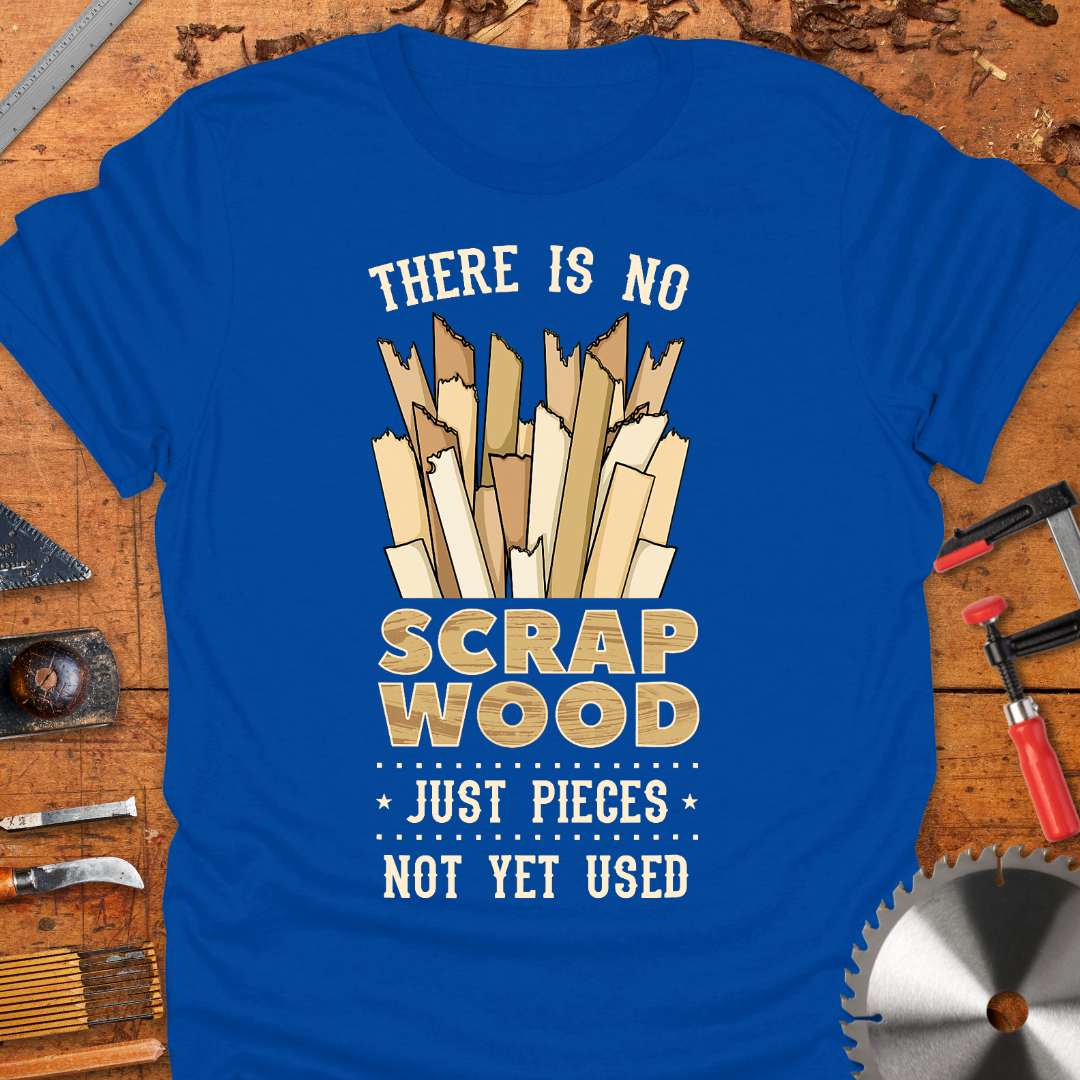 There is No Scrap Wood Just Pieces Not Yet Used