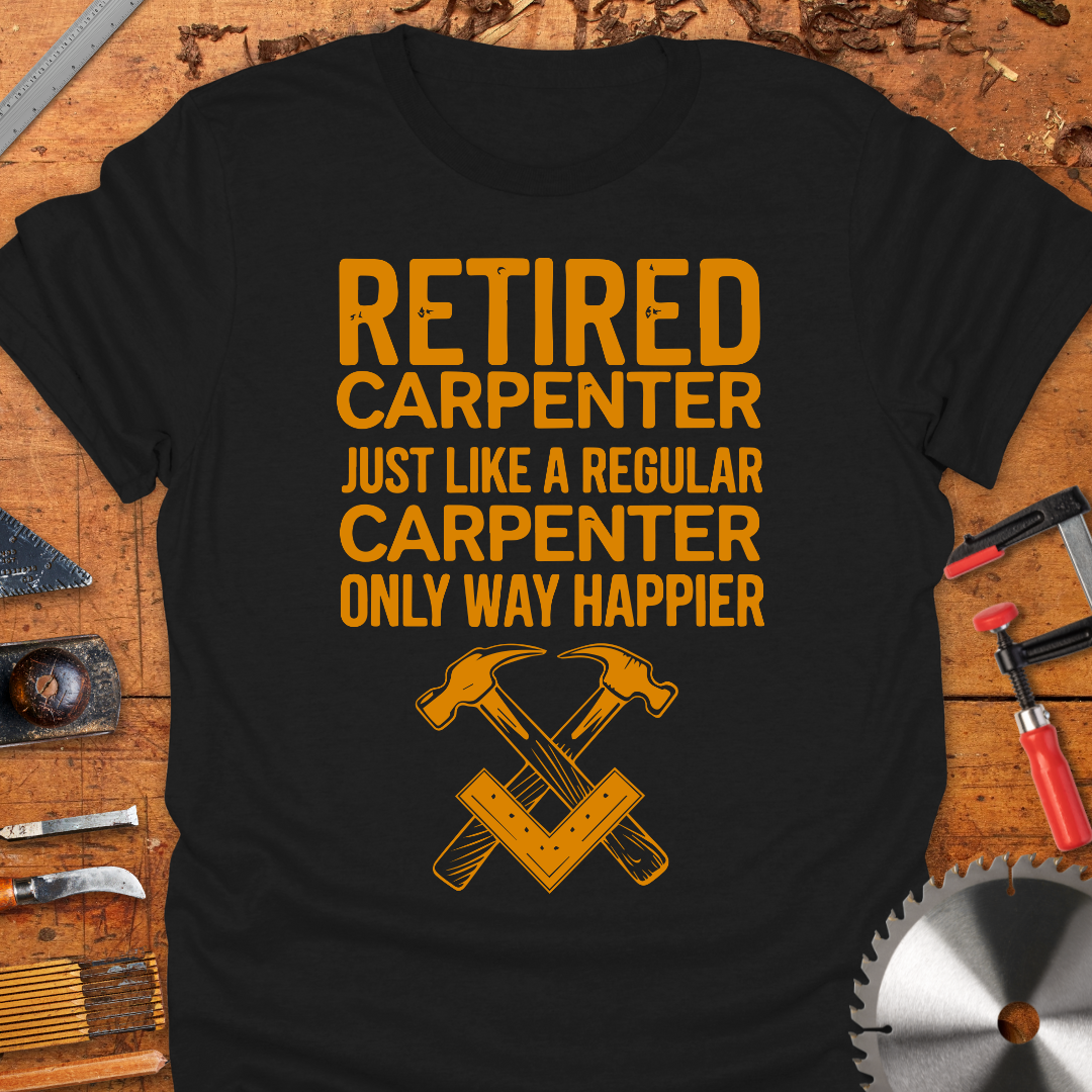 Retired Carpenter Just Like A Regular Carpenter Only Way Happier