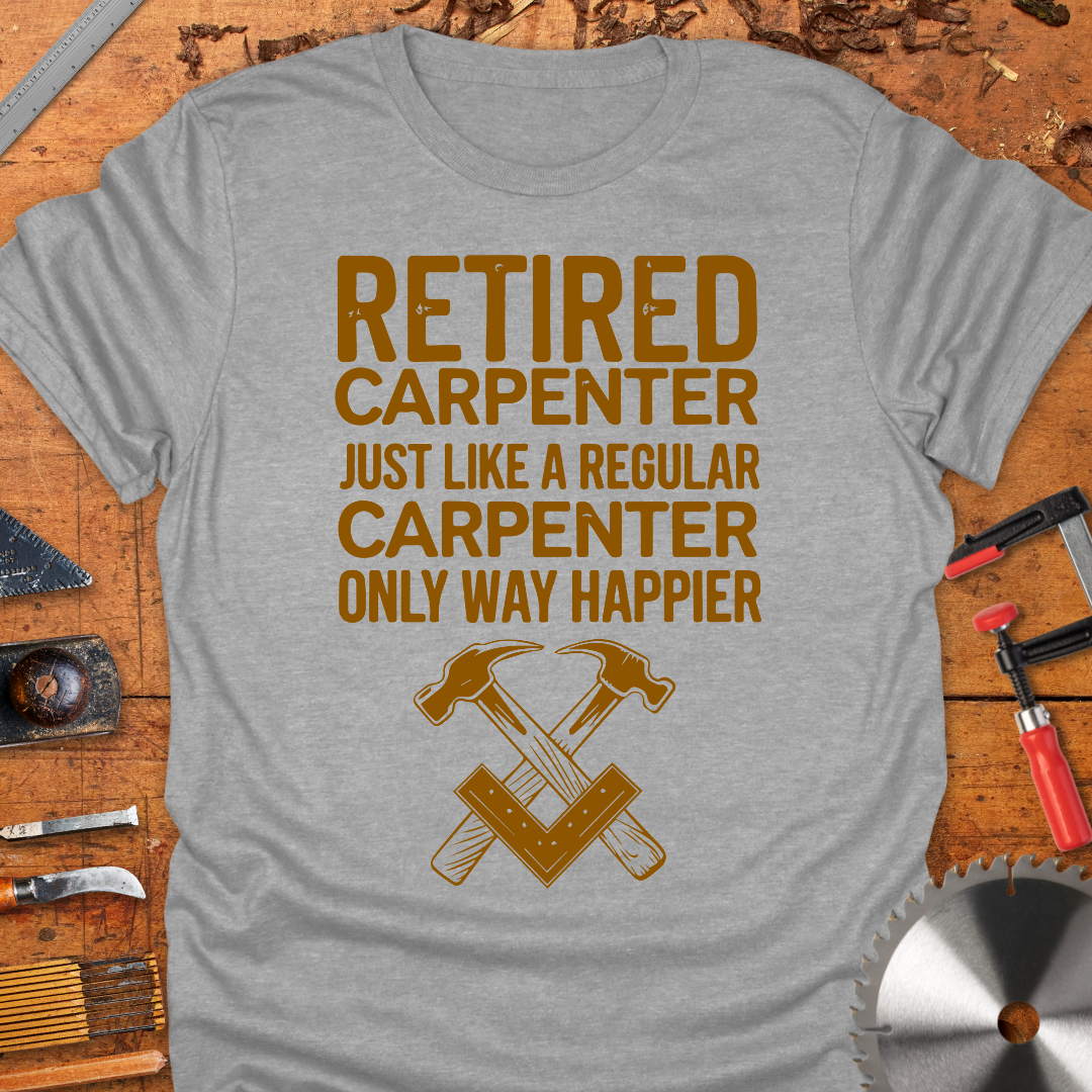 Retired Carpenter Just Like A Regular Carpenter Only Way Happier
