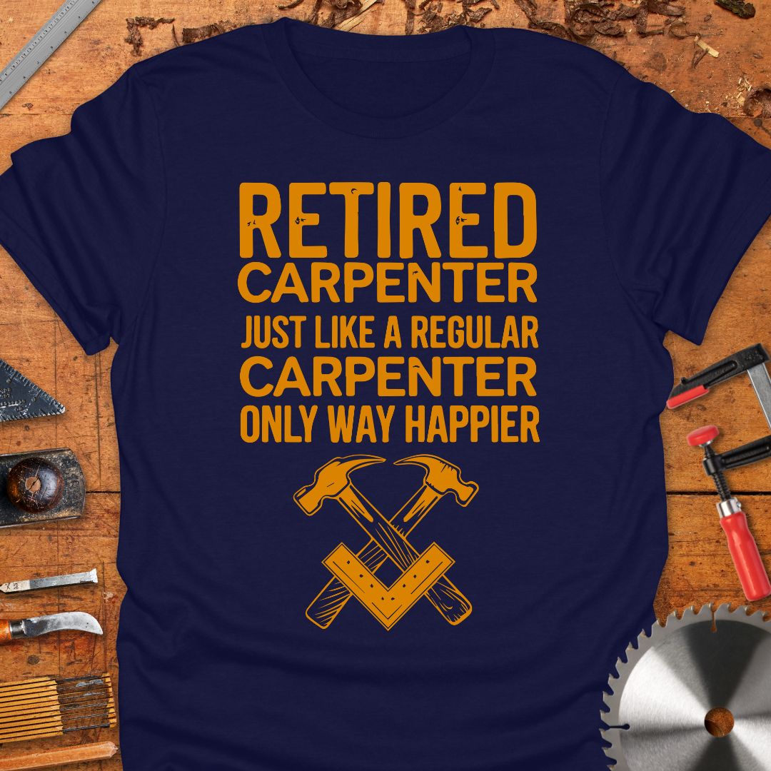 Retired Carpenter Just Like A Regular Carpenter Only Way Happier