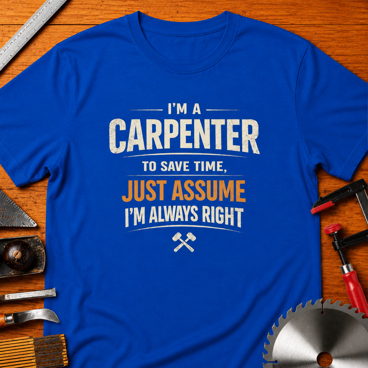 "Assume I’m Always Right" Funny Woodworking Tee