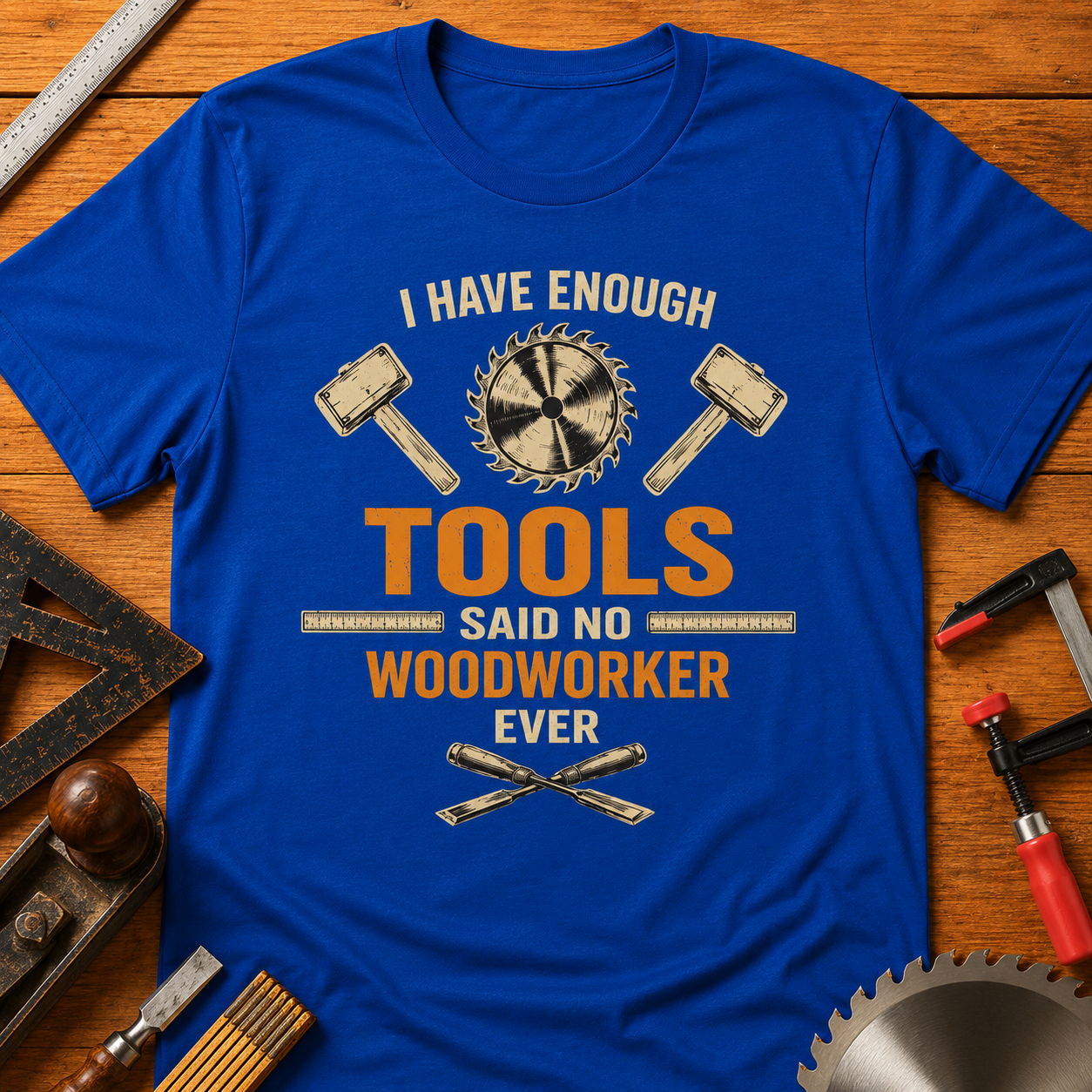 "I Have Enough Tools Said No Woodworker Ever" Humorous  Woodworker Tee