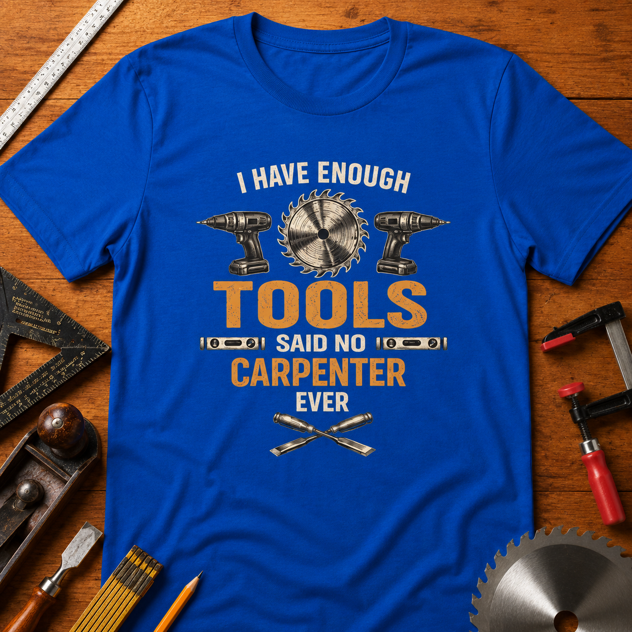 I Have Enough Tools said no Carpenter Ever